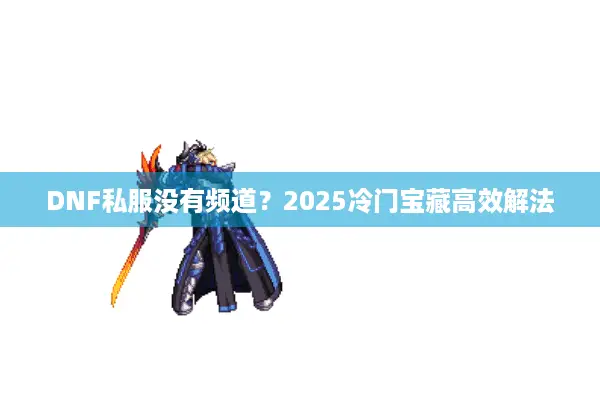 DNF私服没有频道？2025冷门宝藏高效解法