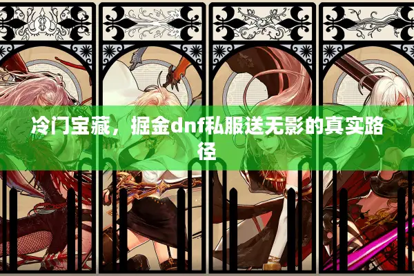 冷门宝藏，掘金dnf私服送无影的真实路径