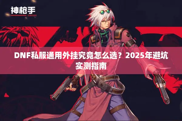 DNF私服通用外挂究竟怎么选？2025年避坑实测指南