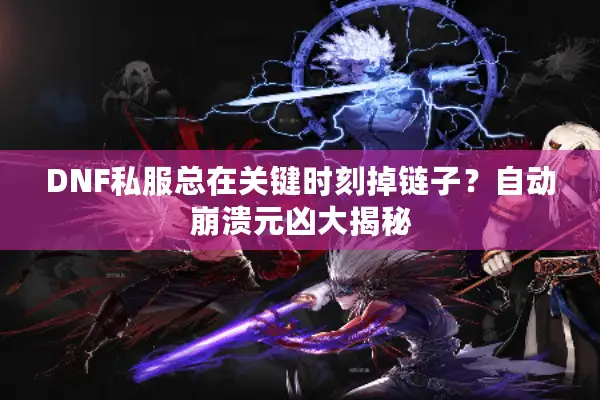 DNF私服总在关键时刻掉链子？自动崩溃元凶大揭秘