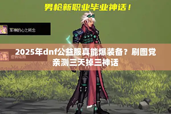 2025年dnf公益服真能爆装备？刷图党亲测三天掉三神话