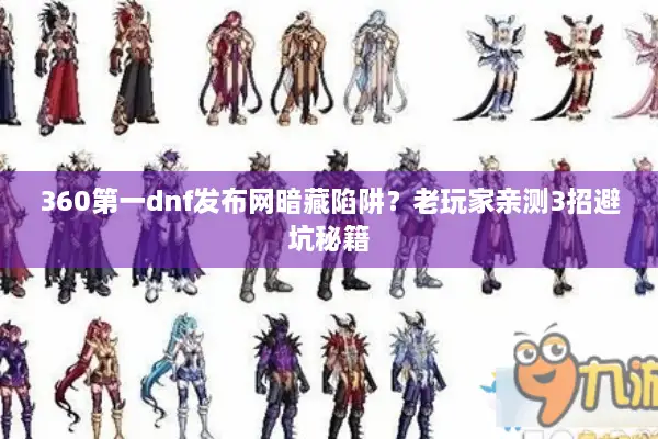 360第一dnf发布网暗藏陷阱？老玩家亲测3招避坑秘籍