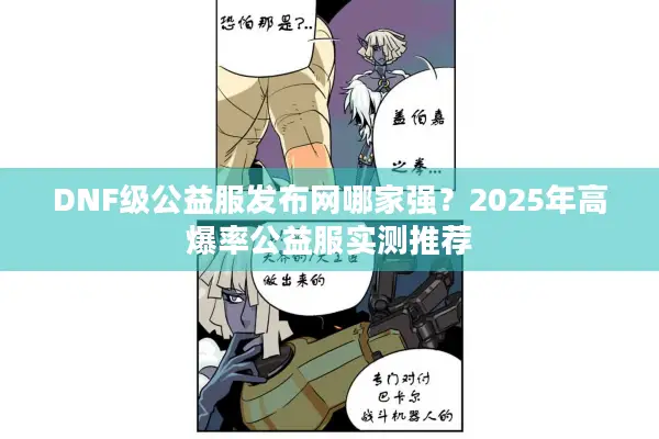 DNF级公益服发布网哪家强？2025年高爆率公益服实测推荐