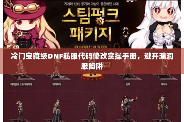 冷门宝藏级DNF私服代码修改实操手册，避开漏洞服陷阱