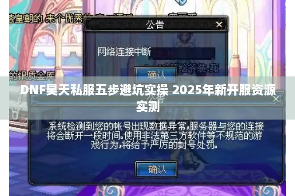 DNF昊天私服五步避坑实操 2025年新开服资源实测