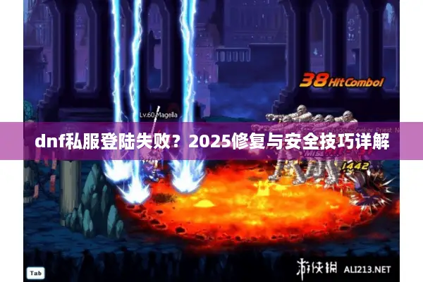 dnf私服登陆失败？2025修复与安全技巧详解
