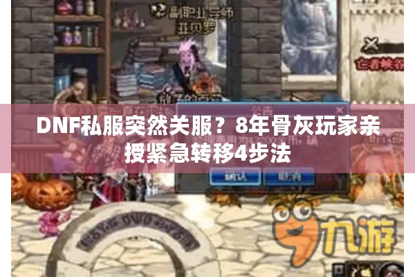 DNF私服突然关服？8年骨灰玩家亲授紧急转移4步法