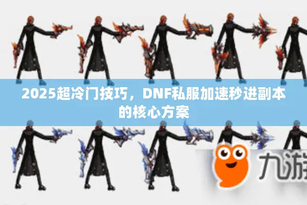 2025超冷门技巧，DNF私服加速秒进副本的核心方案