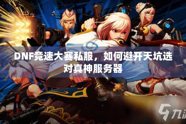 DNF竞速大赛私服，如何避开天坑选对真神服务器