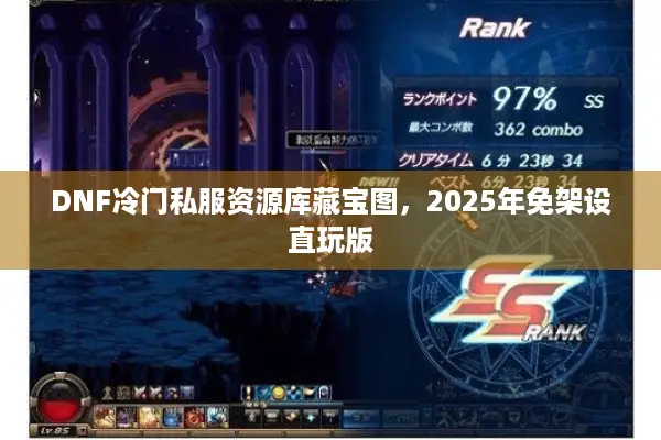 DNF冷门私服资源库藏宝图，2025年免架设直玩版