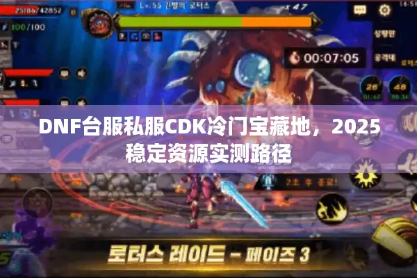 DNF台服私服CDK冷门宝藏地，2025稳定资源实测路径