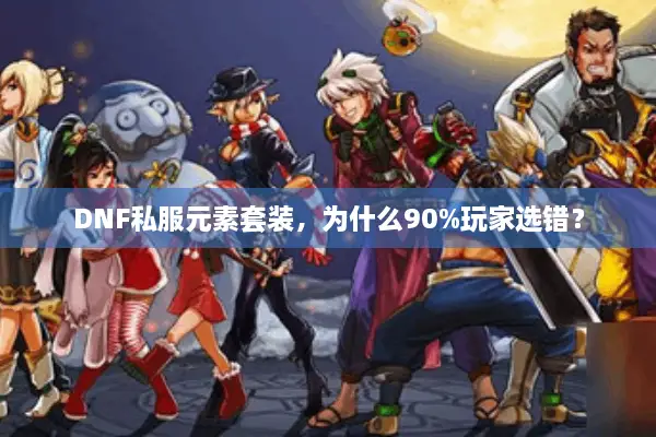 DNF私服元素套装，为什么90%玩家选错？