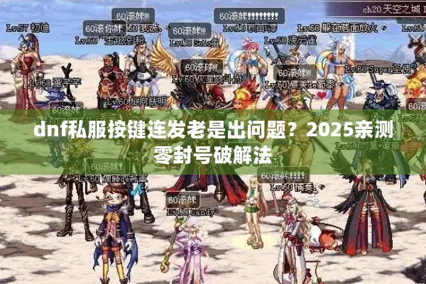 dnf私服按键连发老是出问题？2025亲测零封号破解法