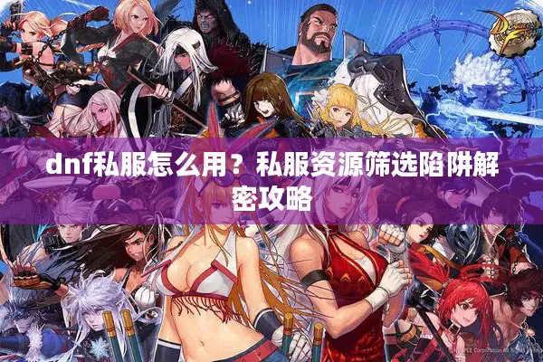 dnf私服怎么用？私服资源筛选陷阱解密攻略