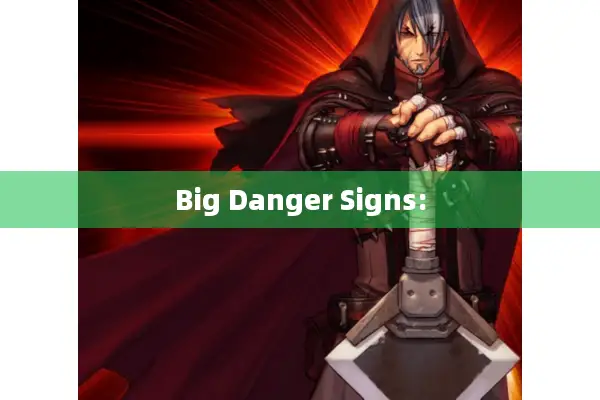 Big Danger Signs: