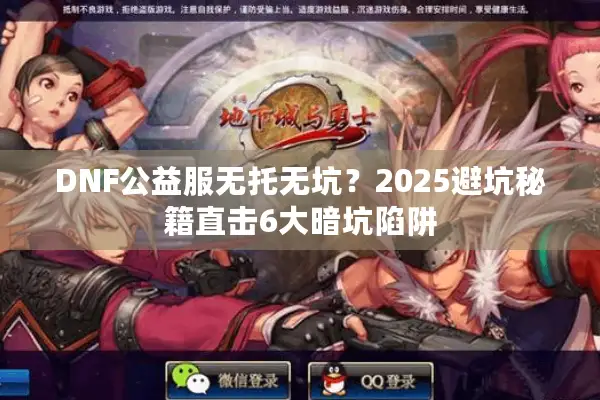 DNF公益服无托无坑？2025避坑秘籍直击6大暗坑陷阱