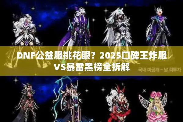 DNF公益服挑花眼？2025口碑王炸服VS暴雷黑榜全拆解
