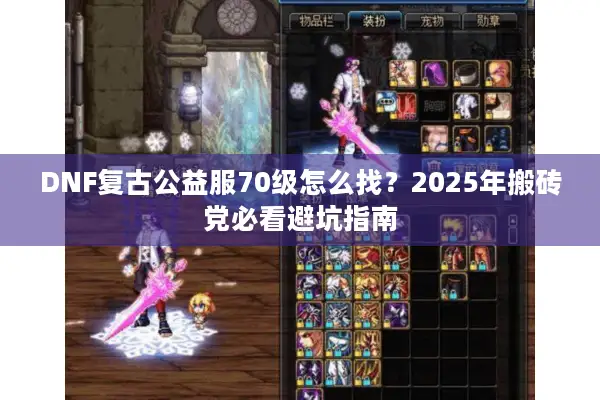 DNF复古公益服70级怎么找？2025年搬砖党必看避坑指南