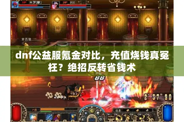 dnf公益服氪金对比，充值烧钱真冤枉？绝招反转省钱术
