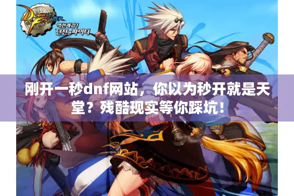 刚开一秒dnf网站，你以为秒开就是天堂？残酷现实等你踩坑！