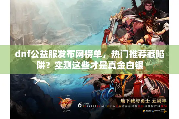 dnf公益服发布网榜单，热门推荐藏陷阱？实测这些才是真金白银