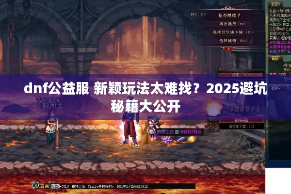 dnf公益服 新颖玩法太难找？2025避坑秘籍大公开