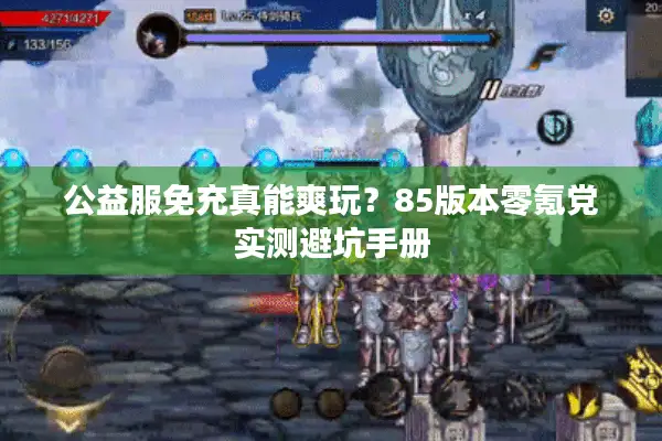 公益服免充真能爽玩？85版本零氪党实测避坑手册