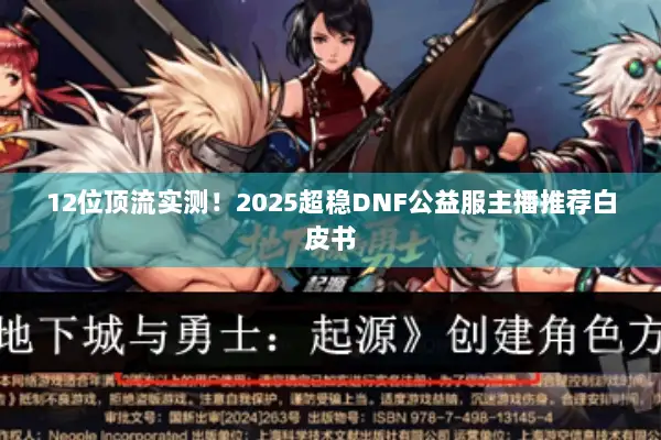 12位顶流实测！2025超稳DNF公益服主播推荐白皮书