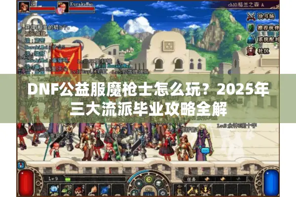 DNF公益服魔枪士怎么玩？2025年三大流派毕业攻略全解