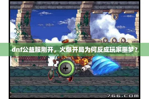 dnf公益服刚开，火爆开局为何反成玩家噩梦？