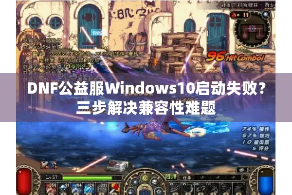 DNF公益服Windows10启动失败？三步解决兼容性难题