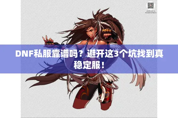 DNF私服靠谱吗？避开这3个坑找到真稳定服！