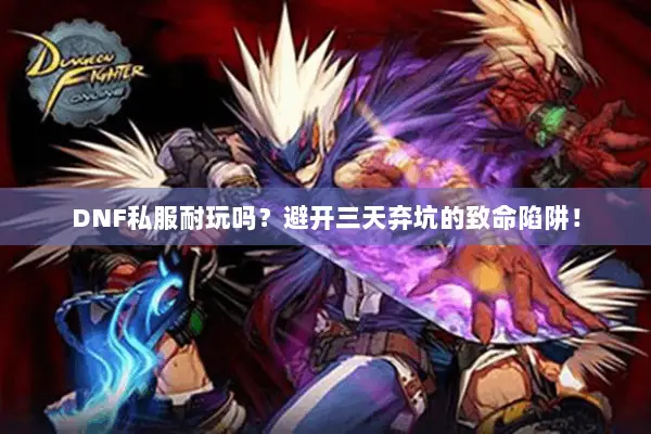 DNF私服耐玩吗？避开三天弃坑的致命陷阱！