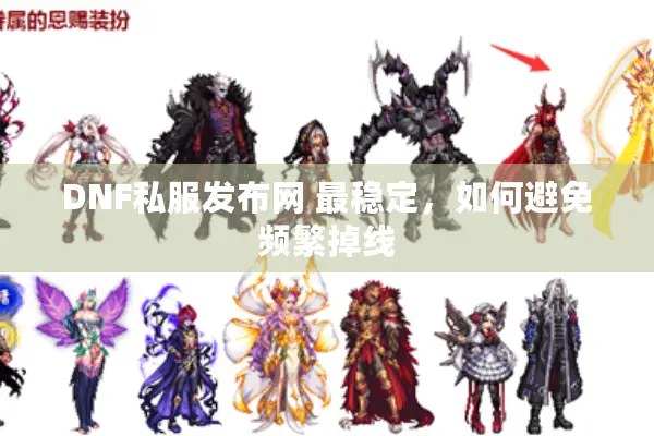 DNF私服发布网 最稳定，如何避免频繁掉线