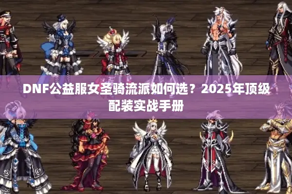 DNF公益服女圣骑流派如何选？2025年顶级配装实战手册