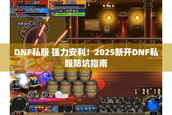 DNF私服 强力安利！2025新开DNF私服防坑指南