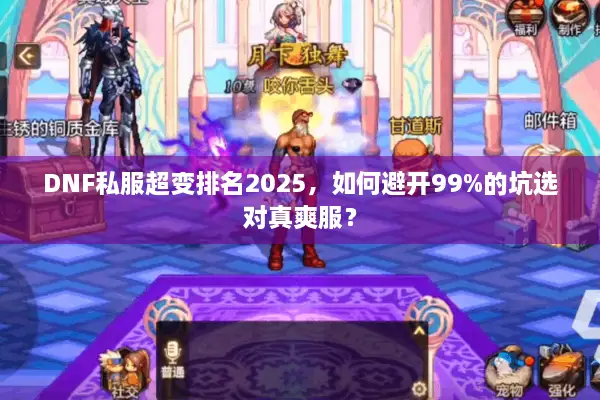 DNF私服超变排名2025，如何避开99%的坑选对真爽服？