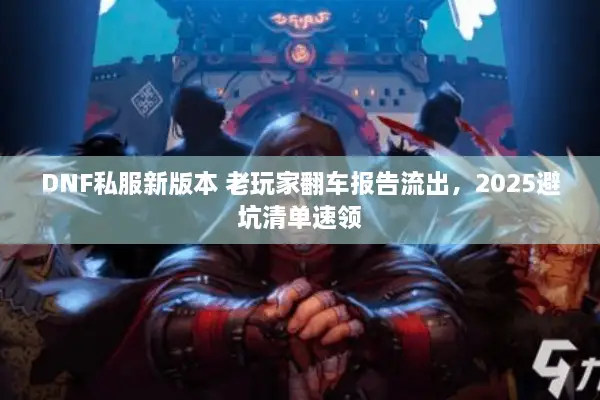 DNF私服新版本 老玩家翻车报告流出，2025避坑清单速领