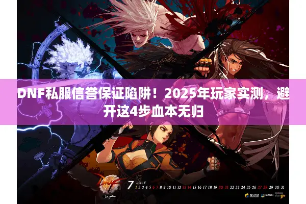 DNF私服信誉保证陷阱！2025年玩家实测，避开这4步血本无归