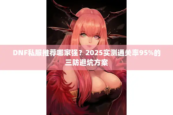 DNF私服推荐哪家强？2025实测通关率95%的三防避坑方案