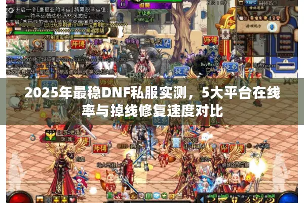 2025年最稳DNF私服实测，5大平台在线率与掉线修复速度对比