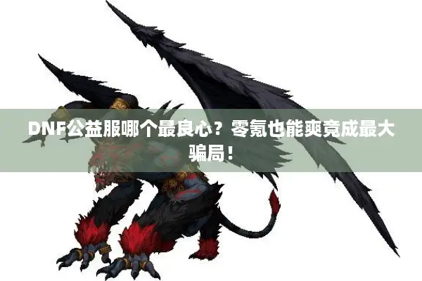 DNF公益服哪个最良心？零氪也能爽竟成最大骗局！