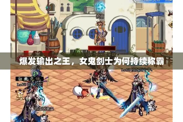 爆发输出之王，女鬼剑士为何持续称霸