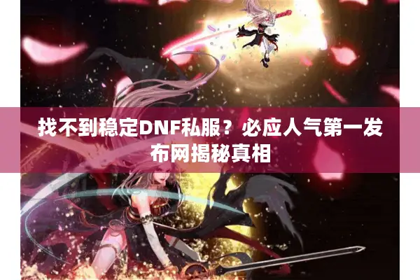 找不到稳定DNF私服？必应人气第一发布网揭秘真相