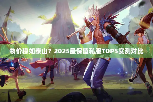 物价稳如泰山？2025最保值私服TOP5实测对比