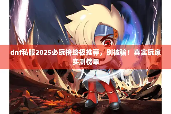 dnf私服2025必玩榜终极推荐，别被骗！真实玩家实测榜单