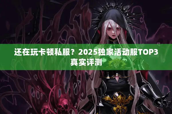 还在玩卡顿私服？2025独家活动服TOP3真实评测