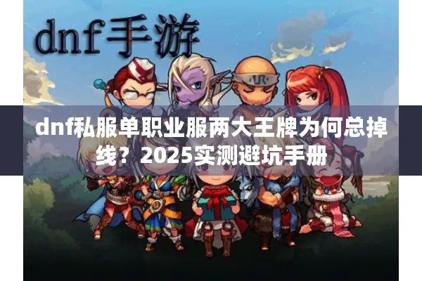 dnf私服单职业服两大王牌为何总掉线？2025实测避坑手册