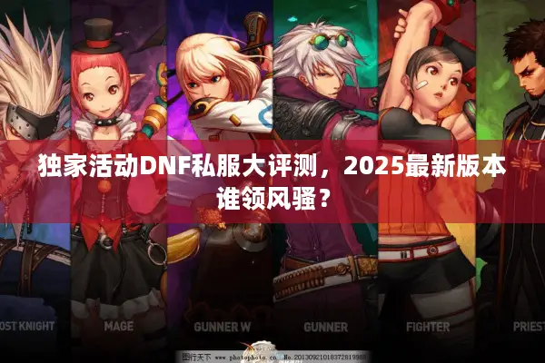 独家活动DNF私服大评测，2025最新版本谁领风骚？
