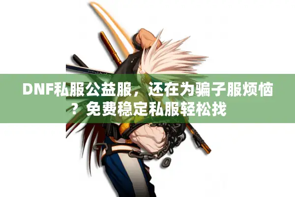 DNF私服公益服，还在为骗子服烦恼？免费稳定私服轻松找